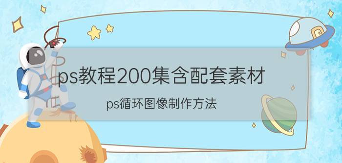 ps教程200集含配套素材 ps循环图像制作方法？